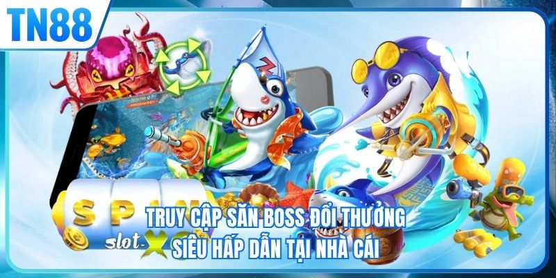 Truy cập săn boss đổi thưởng siêu hấp dẫn tại nhà cái