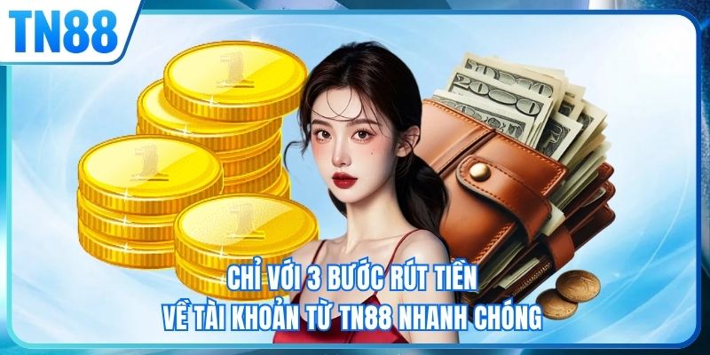 Chỉ với 3 bước rút tiền về tài khoản từ TN88 nhanh chóng